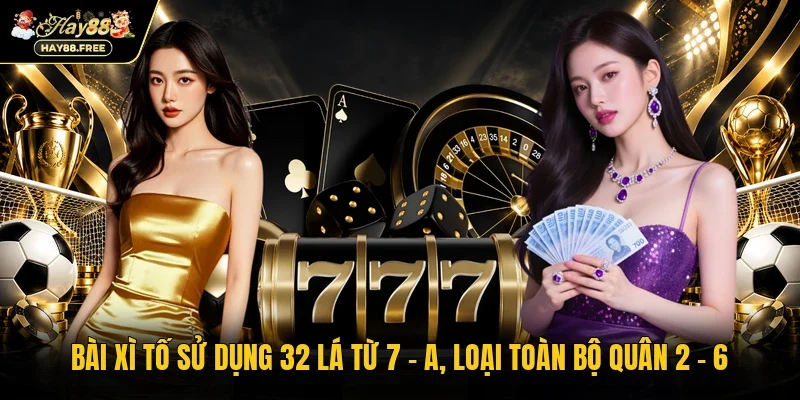 Bài xì tố sử dụng 32 lá từ 7 - A, loại toàn bộ quân 2 - 6