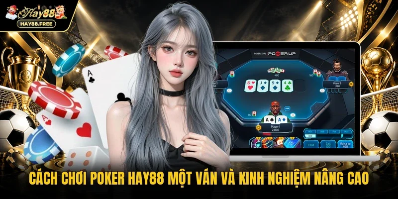 Cách Chơi Poker Hay88 Một Ván Và Kinh Nghiệm Nâng Cao