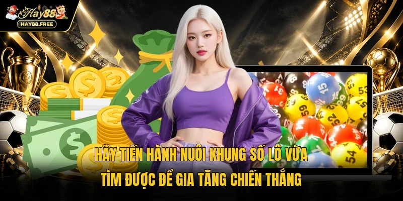 Hãy tiến hành nuôi khung số lô vừa tìm được để gia tăng chiến thắng