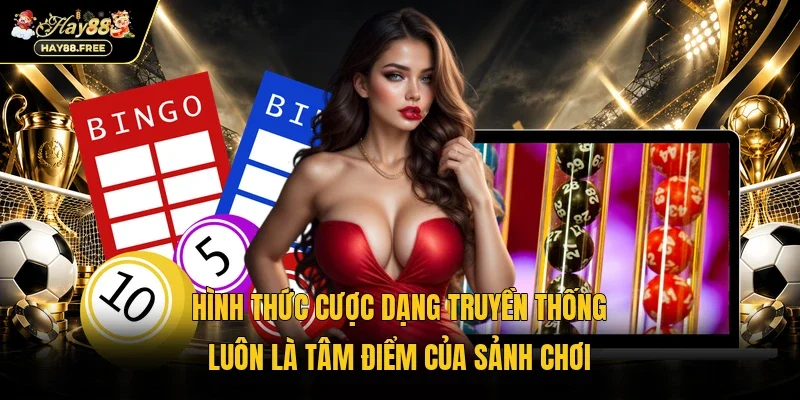 Hình thức cược dạng truyền thống luôn là tâm điểm của sảnh chơi