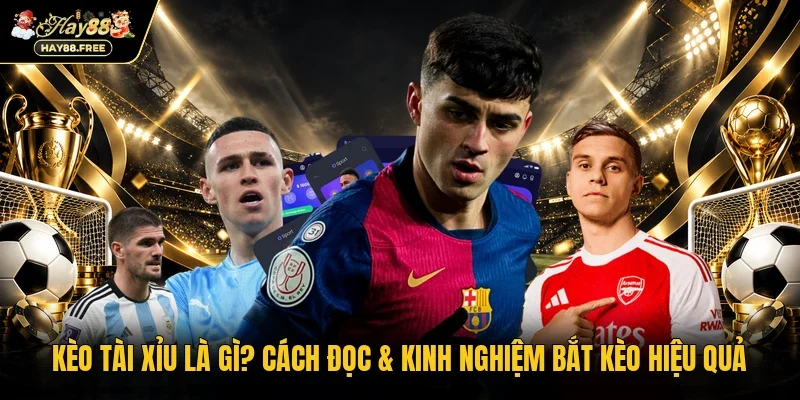 Kèo tài xỉu là gì