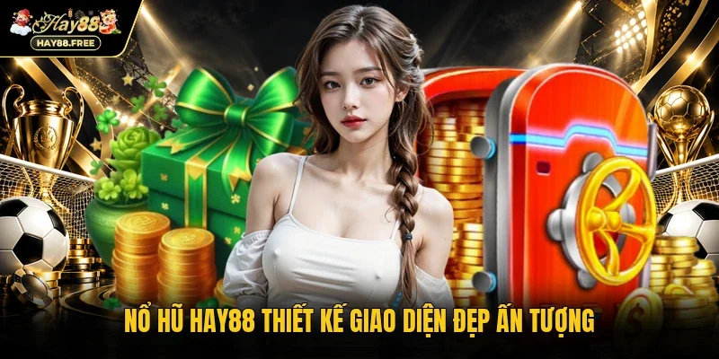 Nổ hũ Hay88 thiết kế giao diện đẹp ấn tượng