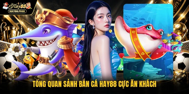 Tổng quan sảnh bắn cá Hay88 cực ăn khách