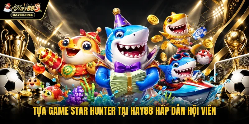 Tựa game Star Hunter tại Hay88 hấp dẫn hội viên